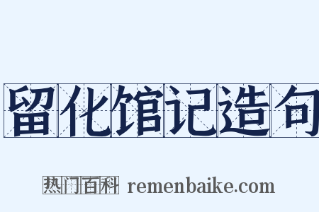 留化馆记造句是什么意思的图片